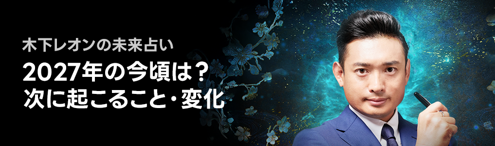 木下レオンの未来占い　2027年の今頃は？